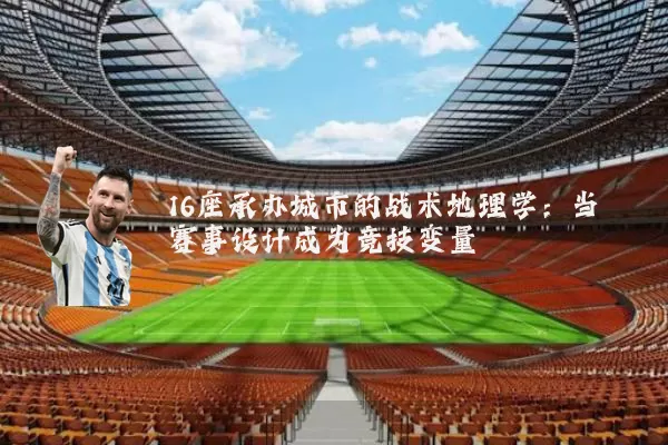 16座承办城市的战术地理学：当赛事设计成为竞技变量