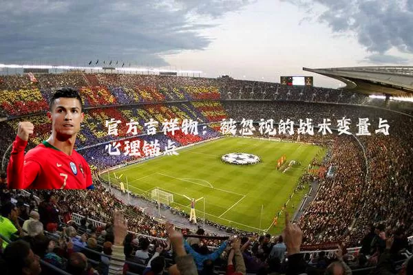 官方吉祥物：被忽视的战术变量与心理锚点