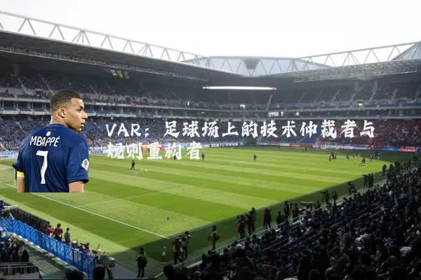 VAR：足球场上的技术仲裁者与规则重构者