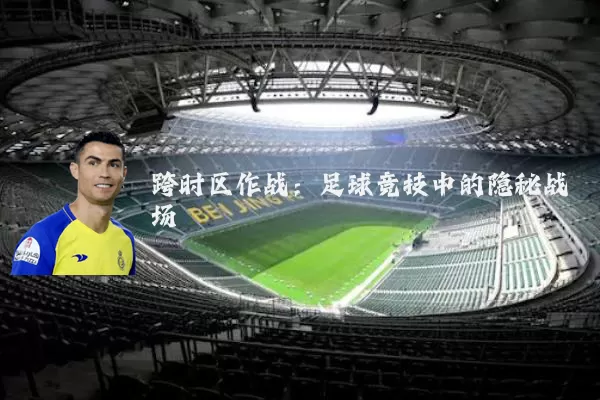跨时区作战：足球竞技中的隐秘战场