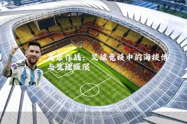 高原作战：足球竞技中的海拔博弈与生理极限